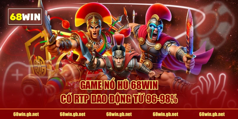 Game nổ hũ 68WIN có RTP dao động từ 96-98%