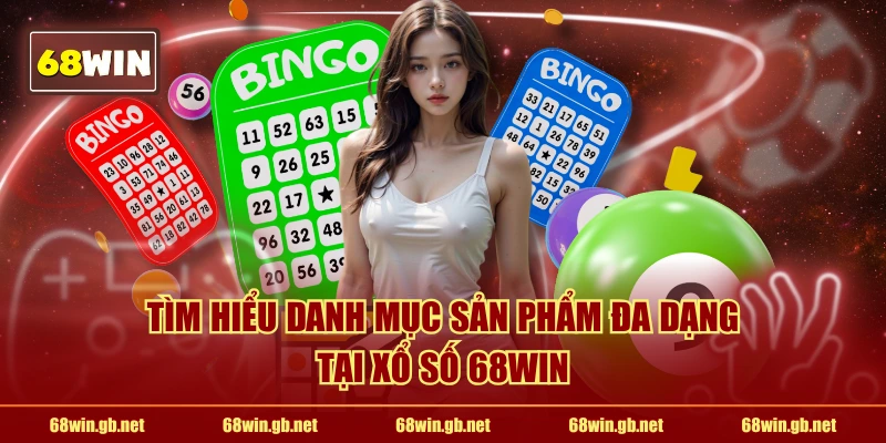 Tìm hiểu danh mục sản phẩm đa dạng tại Xổ Số 68WIN